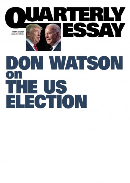 Quarterly Essay 93: Don Watson on the US election